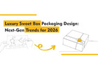 Luxury Sweet Box Packaging Design: Next-Gen Trends for 2026