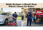 Mobile Mechanic vs Shop: Which Should I Choose for Brakes